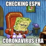 Spongebob Imma head out blank | CHECKING ESPN; CORONAVIRUS ERA | image tagged in spongebob imma head out blank | made w/ Imgflip meme maker