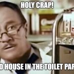 Mr. Whipple | HOLY CRAP! IT'S A MAD HOUSE IN THE TOILET PAPER AISLE! | image tagged in mr whipple | made w/ Imgflip meme maker