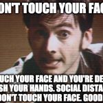 Don't Blink | DON'T TOUCH YOUR FACE; TOUCH YOUR FACE AND YOU'RE DEAD
WASH YOUR HANDS. SOCIAL DISTANCE
AND DON'T TOUCH YOUR FACE. GOOD LUCK | image tagged in don't blink | made w/ Imgflip meme maker