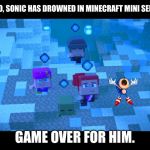 Minecraft Mini Series underwater | OH-NO, SONIC HAS DROWNED IN MINECRAFT MINI SERIES; GAME OVER FOR HIM. | image tagged in minecraft mini series underwater | made w/ Imgflip meme maker