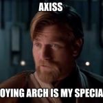 sith lords are our speciality | AXISS; ANNOYING ARCH IS MY SPECIALITY | image tagged in sith lords are our speciality | made w/ Imgflip meme maker