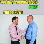 Sharing is caring | YOU HAVE CORONAVIRUS? NOPE! YOU DO NOW! | image tagged in two guys shaking hands,coronavirus | made w/ Imgflip meme maker