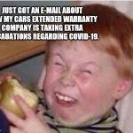 coronavirus | JUST GOT AN E-MAIL ABOUT HOW MY CARS EXTENDED WARRANTY COMPANY IS TAKING EXTRA PRECAUATIONS REGARDING COVID-19. | image tagged in coronavirus,covid-19,cars extended warranty | made w/ Imgflip meme maker