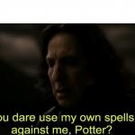 You dare use my own spells against me, Potter? meme