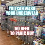 Panic buying | ATTENTION MORONS; YOU CAN WASH YOUR UNDERWEAR; NO NEED TO PANIC BUY | image tagged in panic buying underwear | made w/ Imgflip meme maker