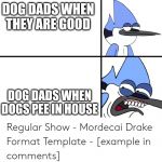 Regular show | DOG DADS WHEN THEY ARE GOOD; DOG DADS WHEN DOGS PEE IN HOUSE | image tagged in regular show | made w/ Imgflip meme maker