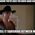 Burt Reynolds Vaseline | HOW TO KNOW YOU'VE USED TOO MUCH HAND SANITIZER; I CAN FEEL IT SQUISHING BETWEEN MY TOES | image tagged in burt reynolds vaseline,coronavirus,corona virus,panic | made w/ Imgflip meme maker