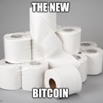 toilet paper | THE NEW; BITCOIN | image tagged in toilet paper | made w/ Imgflip meme maker