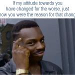 Reason Attitude Change For The Worse