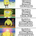 Buff Spongebob | Training zombies with Thompson; Training zombies with Raygun; Training zombies with MG-42; Training zombies with flamethrower; Training zombies with panzerschreck; Training zombies with springfield | image tagged in buff spongebob | made w/ Imgflip meme maker