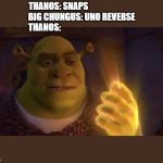 Shrek Glowing hand | THANOS: SNAPS                           
BIG CHUNGUS: UNO REVERSE
THANOS: | image tagged in shrek glowing hand | made w/ Imgflip meme maker