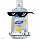 Hand sanitizer | ITS; CORONA TIME | image tagged in hand sanitizer | made w/ Imgflip meme maker