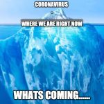 Coronavirus just the tip of the iceberg | CORONAVIRUS 
.

___________________
WHERE WE ARE RIGHT NOW; WHATS COMING...... | image tagged in coronavirus just the tip of the iceberg | made w/ Imgflip meme maker