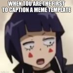 Surprised Jiro | WHEN TOU ARE THE FIRST TO CAPTION A MEME TEMPLATE | image tagged in surprised jiro | made w/ Imgflip meme maker