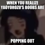 Surprised Jiro (Blurry) | WHEN YOU REALIZE YAOYOROZU'S BOOBS ARE; POPPING OUT | image tagged in surprised jiro blurry | made w/ Imgflip meme maker