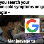 gully boy | When you search your common cold symptoms on google; Le google - | image tagged in gully boy | made w/ Imgflip meme maker