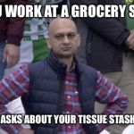 Disappointed | WHEN YOU WORK AT A GROCERY STORE AND A CUSTOMER ASKS ABOUT YOUR TISSUE STASH IN THE BACK | image tagged in disappointed,funny,dank memes,coronavirus,funny memes,dank | made w/ Imgflip meme maker