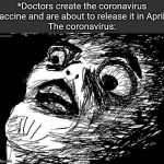 Coronavirus, go away! | *Doctors create the coronavirus vaccine and are about to release it in April*
The coronavirus: | image tagged in omg rage face | made w/ Imgflip meme maker