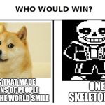 A battle between 2 beings that are amazing and popular | ONE SKELETON BOI; A DOG THAT MADE MILLIONS OF PEOPLE AROUND THE WORLD SMILE | image tagged in who would win | made w/ Imgflip meme maker