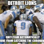 Detroit Lions | DETROIT LIONS; ONLY TEAM AUTOMATICALLY IMMUNE FROM CATCHING THE CORONAVIRUS | image tagged in detroit lions | made w/ Imgflip meme maker