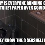 Covid Shells | WHY IS EVERYONE RUNNING OUT FOR TOILET PAPER OVER COVID-19? DON'T THEY KNOW THE 3 SEASHELL METHOD? | image tagged in the three seashells,covid19,coronavirus,corona,virus,demolotion man | made w/ Imgflip meme maker