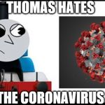 Thomas hates | THOMAS HATES; THE CORONAVIRUS | image tagged in thomas hates | made w/ Imgflip meme maker