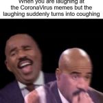 Laughing serious | When you are laughing at the CoronaVirus memes but the laughing suddenly turns into coughing | image tagged in oh shit,funny,memes,coronavirus,cough,steve harvey laughing serious | made w/ Imgflip meme maker