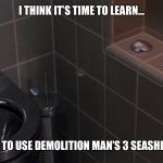 The Three Seashells | I THINK IT’S TIME TO LEARN... HOW TO USE DEMOLITION MAN’S 3 SEASHELLS!! | image tagged in the three seashells | made w/ Imgflip meme maker