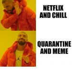 Drake No Yes Netflix And Chill vs Quarantine And Meme | NETFLIX AND CHILL; COVELL BELLAMY III; QUARANTINE AND MEME | image tagged in drake no yes netflix and chill vs quarantine and meme | made w/ Imgflip meme maker