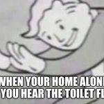 hold up | WHEN YOUR HOME ALONE AND YOU HEAR THE TOILET FLUSH | image tagged in hold up | made w/ Imgflip meme maker