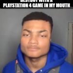 thief | ME WALKING OUT OF BESTBUY WITH A PLAYSTATION 4 GAME IN MY MOUTH | image tagged in thief | made w/ Imgflip meme maker