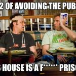 STEP BROTHERS | DAY 2 OF AVOIDING THE PUBLIC... THIS HOUSE IS A F****** PRISON!!! | image tagged in step brothers | made w/ Imgflip meme maker