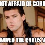 billy ray cyrus | I'M NOT AFRAID OF CORONA... I SURVIVED THE CYRUS VIRUS | image tagged in billy ray cyrus | made w/ Imgflip meme maker