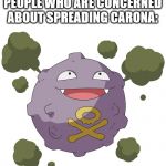 Koffing | PEOPLE WHO ARE CONCERNED ABOUT SPREADING CARONA: | image tagged in koffing,pokemon,carona,virus,hypocrits | made w/ Imgflip meme maker