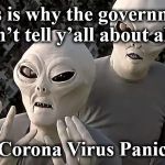 aliens | This is why the government doesn’t tell y’all about aliens; Corona Virus Panic | image tagged in aliens | made w/ Imgflip meme maker