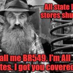 popcorn sutton | All state liquor stores shut down; Call me BR549. I'm All States. I got you covered. | image tagged in popcorn sutton | made w/ Imgflip meme maker