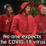 No one expects the Spanish Inquisition! | No one expects 
the COVID-19 virus! | image tagged in no one expects the spanish inquisition | made w/ Imgflip meme maker