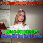 Imagine The Torture! Damned If I Do And Damned If I Don't. ^( '-' )^ | I Tried Donating Blood Today; NEVER DOING THAT AGAIN; Too Many Stupid Questions; Who's Blood Is It? Where Did You Get It From? Why Is It In A Bucket? | image tagged in bad pun marcia brady,memes | made w/ Imgflip meme maker