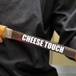 (your name) HAS THE CHEESE TOUCH | CHEESE TOUCH | image tagged in sword words | made w/ Imgflip meme maker