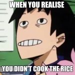 Noseless Sero | WHEN YOU REALISE; YOU DIDN'T COOK THE RICE | image tagged in noseless sero | made w/ Imgflip meme maker