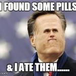 Little Romney | I FOUND SOME PILLS & I ATE THEM...... | image tagged in memes,little romney | made w/ Imgflip meme maker
