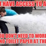 Granted, it's not Charmin | IF YOU HAVE ACCESS TO A HOSE; YOU DON'T NEED TO WORRY ABOUT NO TOILET PAPER AT THE STORE. | image tagged in drinking from fire hose | made w/ Imgflip meme maker