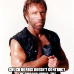 Chuck Norris Flex Meme | CHUCK NORRIS DOESN'T CONTRACT THE CORONA VIRUS. THE CORONA VIRUS CONTRACTS CHUCK NORRIS. | image tagged in memes,chuck norris flex,chuck norris | made w/ Imgflip meme maker