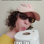 GotTPLove | WHEN YOU CAN'T BE WITH THE ONE YOU LIVE HONEY; LOVE THE ONE YOU'RE WITH | image tagged in gottplove | made w/ Imgflip meme maker