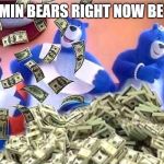 Charmin Bears Right Now Be Like... | CHARMIN BEARS RIGHT NOW BE LIKE... | image tagged in charmin bears right now be like | made w/ Imgflip meme maker