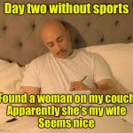 When COVID-19 cancels sporting events | Day two without sports; Found a woman on my couch
Apparently she’s my wife
Seems nice | image tagged in cholo,covid-19,corona virus,sports fans | made w/ Imgflip meme maker