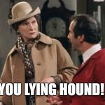 Fawlty Towers, The Deaf Woman Episdoe | YOU LYING HOUND! | image tagged in you lying hound,fawlty towers,deaf woman,manuel,basil fawlty,mrs richards | made w/ Imgflip meme maker