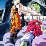 Broly | ME; MY BROTHER | image tagged in broly | made w/ Imgflip meme maker