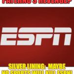 Paterno’s Revenge | PATERNO’S REVENGE? SILVER LINING:  MAYBE NO SPORTS WILL KILL ESPN! | image tagged in paternos revenge | made w/ Imgflip meme maker