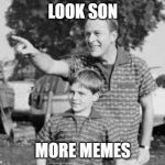 look son | LOOK SON; MORE MEMES | image tagged in look son | made w/ Imgflip meme maker